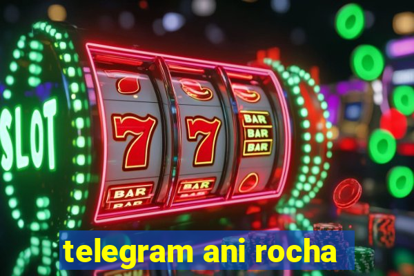 telegram ani rocha